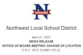 Northwest Local School District April 21, 2023 NEWS RELEASE NOTICE OF BOARD MEETING CHANGE OF LOCATION O.R.C. 3313.16 AND 121.22