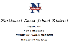 Northwest Local School District August 9, 2022 NEWS RELEASE NOTICE OF PUBLIC MEETING O.R.C. 3313.16 AND 121.22 