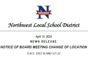 April 10, 2024 NEWS RELEASE NOTICE OF BOARD MEETING CHANGE OF LOCATION O.R.C. 3313.16 AND 121.22 In accordance with the Ohio Revised Code, the Northwest Local School District Board of Education hereby gives notice that the location of the regular meeting 