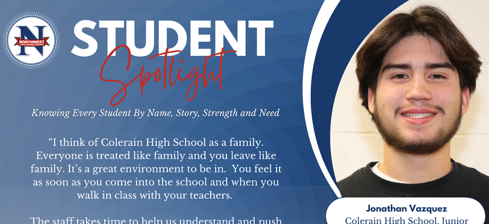 Student Spotlight: Knowing Every Student By Name, Story, Strength and Need   “I think of Colerain High School as a family. Everyone is treated like family and you leave like family. It’s a great environment to be in.  You feel it as soon as you come into the school and when you walk in class with your teachers.