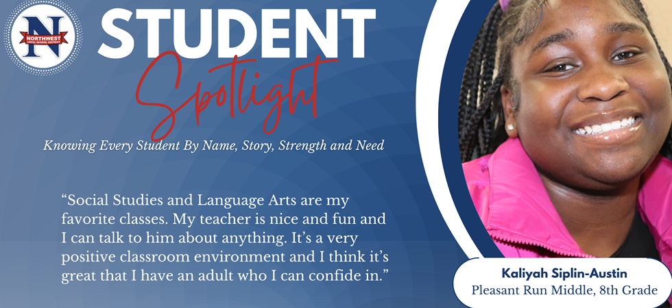 Student Spotlight: Knowing Every Student By Name, Story, Strength and Need  “Social Studies and Language Arts are my favorite classes. My teacher is nice and fun and I can talk to him about anything. It’s a very positive classroom environment and I think it’s great that I have an adult who I can confide in.”